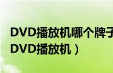 DVD播放机哪个牌子4K支持（推荐4K支持的DVD播放机）